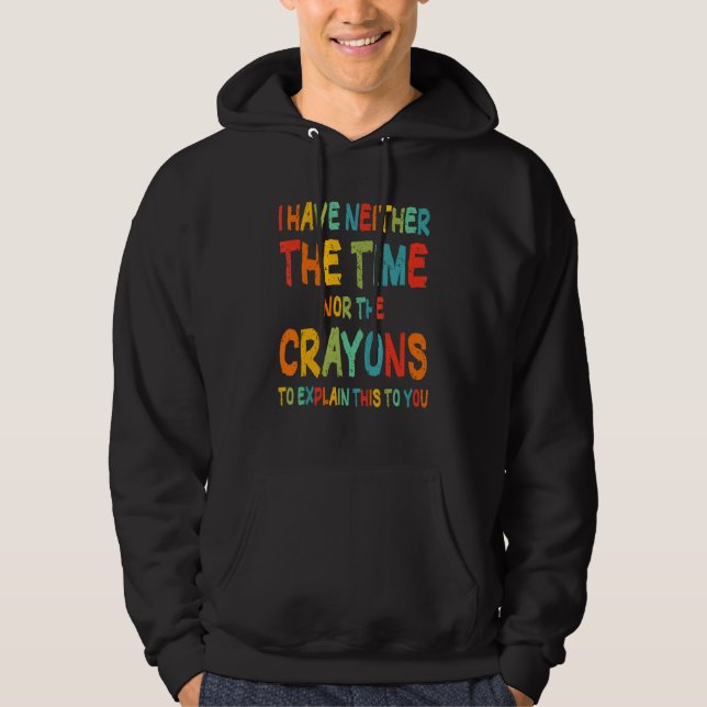 Sudadera I Don't Have The Time Or The Crayons Funny Sarcasm (Anverso)