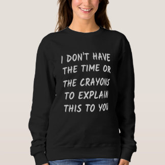 Sudadera I Don't Have The Time Or The Crayons To Explain Th