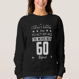 Sudadera I Don't Know How To Act My Age I've Never Been 60 