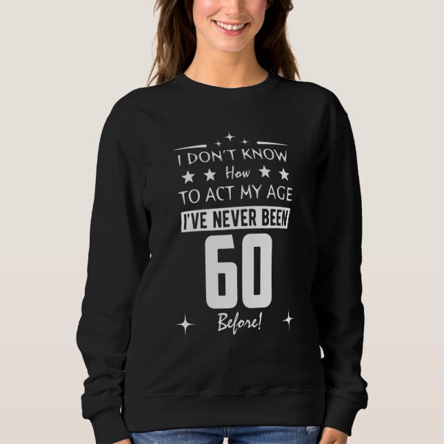 Sudadera I Don't Know How To Act My Age I've Never Been 60  (Anverso)