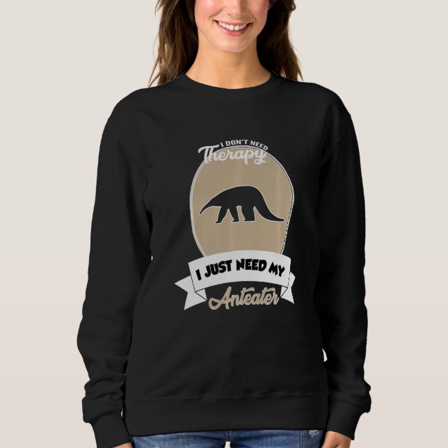 Sudadera I Don't Need Therapy I Just Need My Anteater   (Anverso)