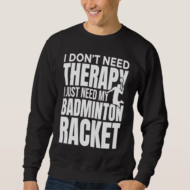 Sudadera I Don't Need Therapy I Just Need My Badminton Rack (Anverso)
