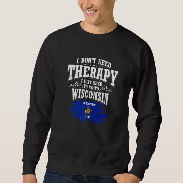 Sudadera I Don't Need Therapy I Just Need To Go To Wisconsi (Anverso)