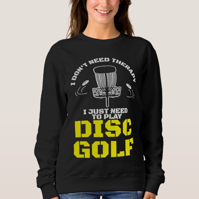 Sudadera I Don't Need Therapy I Just Need To Play Disc Golf (Anverso)