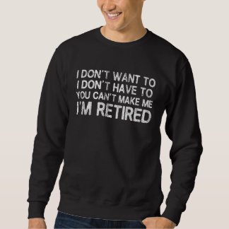 Sudadera I Don't Want To Have You Can't Make Me I'm Retired
