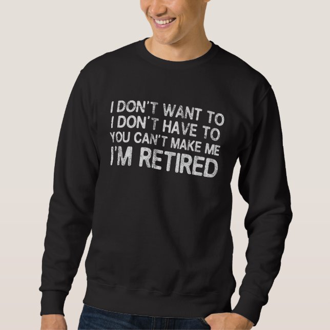 Sudadera I Don't Want To Have You Can't Make Me I'm Retired (Anverso)