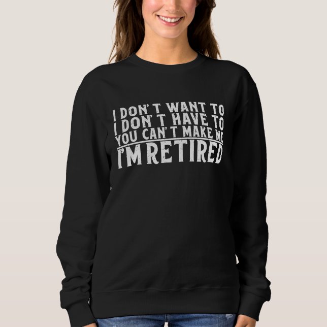 Sudadera I Don't Want To Have You Can't Make Me I'm Retired (Anverso)