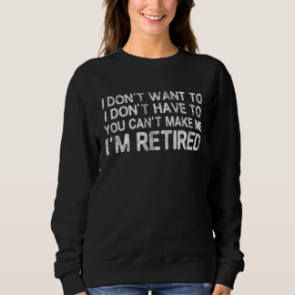 Sudadera I Don't Want To Have You Can't Make Me I'm Retired