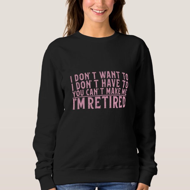 Sudadera I Don't Want To Have You Can't Make Me I'm Retired (Anverso)