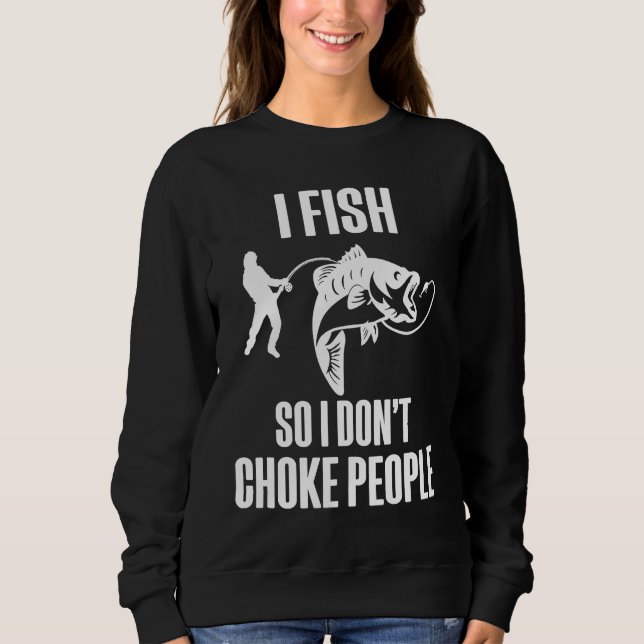 Sudadera I Fish So I Don't Choke People  Fisherman Fishing (Anverso)
