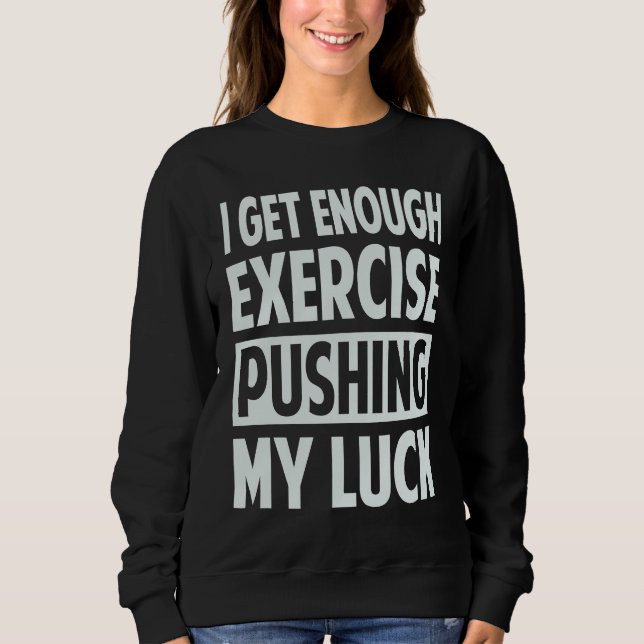 Sudadera I Get Enough Exercise Pushing My Luck (Anverso)