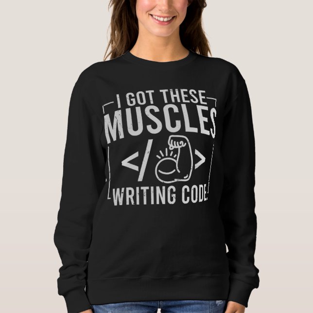 Sudadera I Got These Muscles Writing Code  Computer Coder (Anverso)