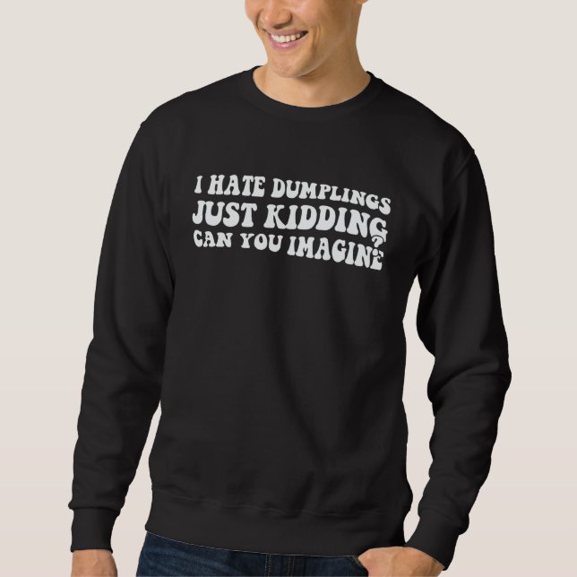 Sudadera I Hate Dumplings Just Kidding Can You Imagine Dump (Anverso)