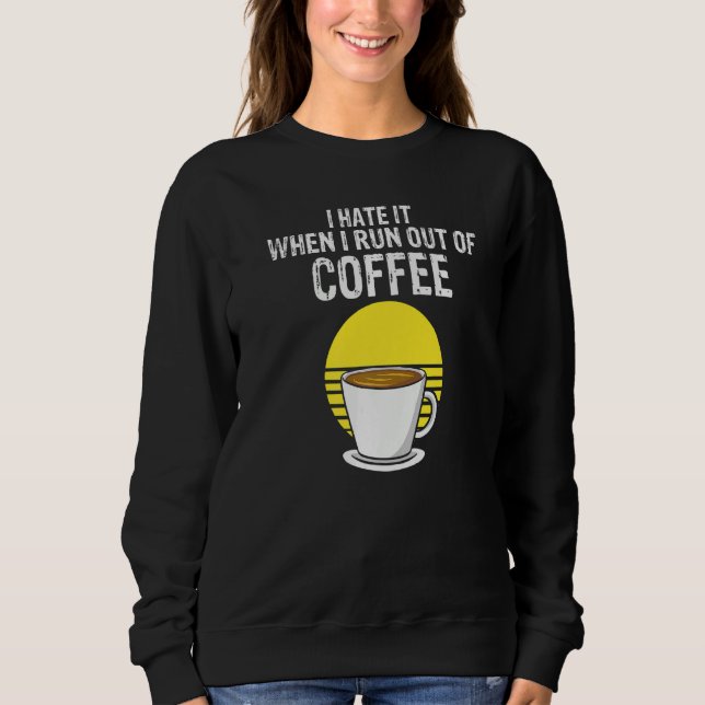 Sudadera I Hate It When I Run Out Of Coffee  Present (Anverso)