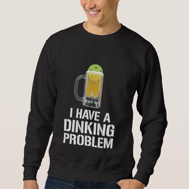 Sudadera I Have A Dinking Problem Beer Men Women  Picklebal (Anverso)