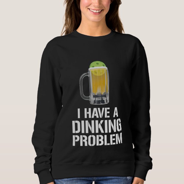 Sudadera I Have A Dinking Problem Beer Men Women  Picklebal (Anverso)