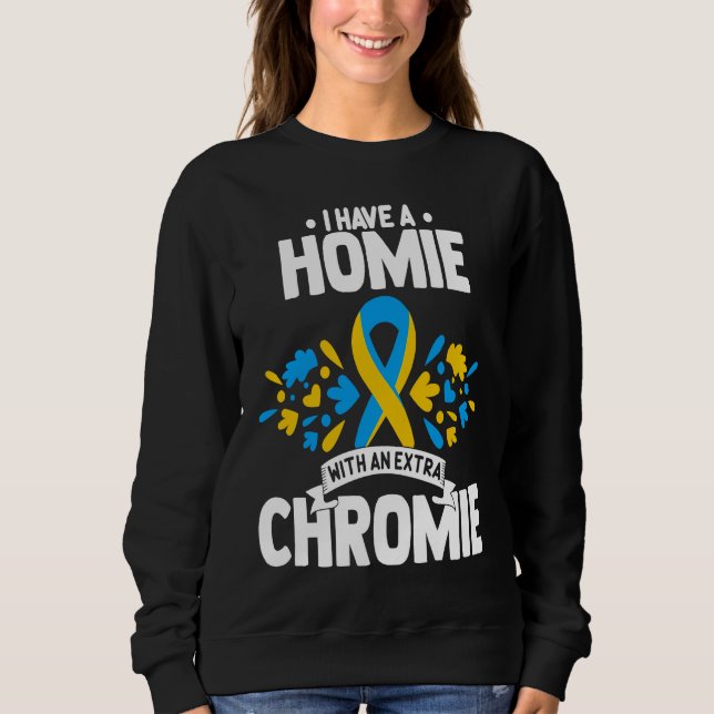 Sudadera I have a homie with an extra chromie t21 down synd (Anverso)