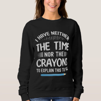 Sudadera I Have Neither The Time Nor Crayons To Explain Thi