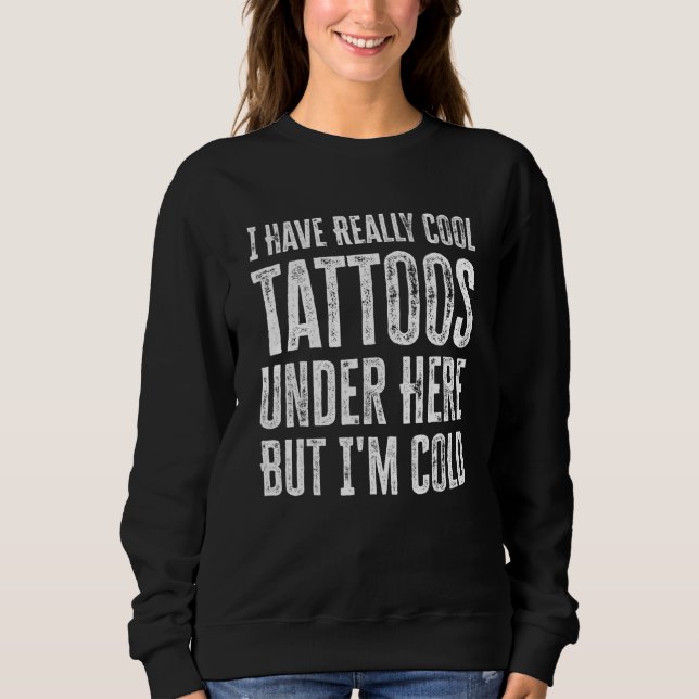 Sudadera I Have Really Cool Tattoos Under Here But I'm Cold (Anverso)