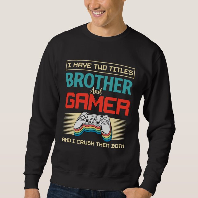 Sudadera I Have Two Titles Brother And Gamer And I Crush Th (Anverso)