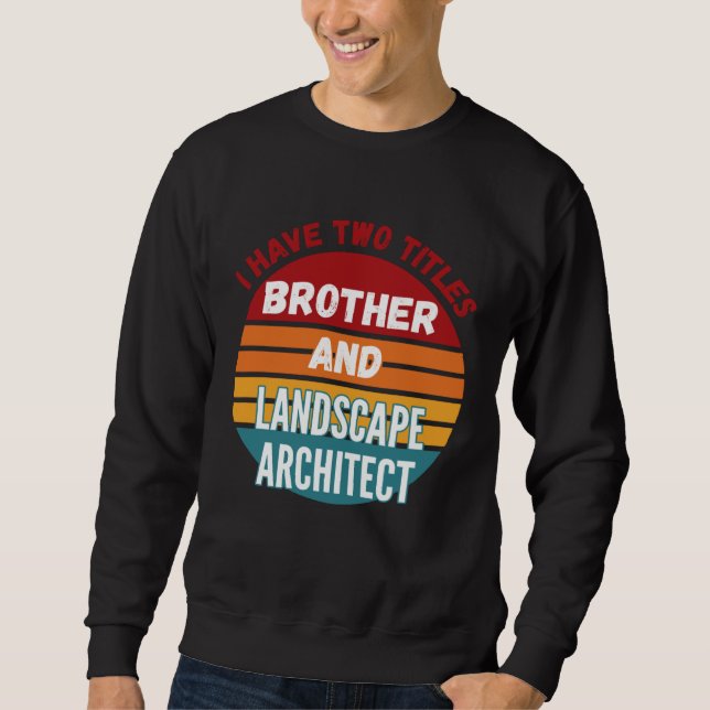 Sudadera I Have Two Titles Brother And Landscape Architect (Anverso)