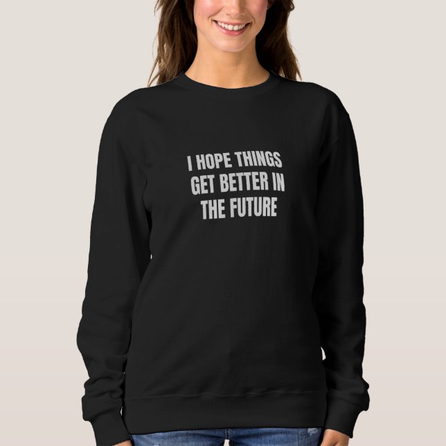 Sudadera I hope things get better in the future (Anverso)