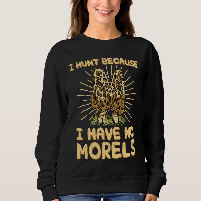 Sudadera I Hunt Because I Have No Morels  Mushroom Hunter (Anverso)