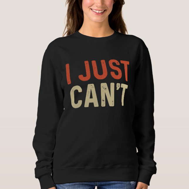Sudadera I Just Can't  Saying Quote Say No to Everything To (Anverso)
