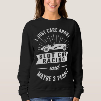 Sudadera I Just Care About Slot Car Racing And Maybe 3 Peop