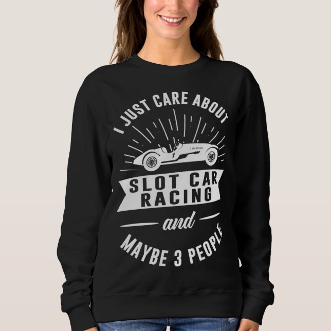 Sudadera I Just Care About Slot Car Racing And Maybe 3 Peop (Anverso)