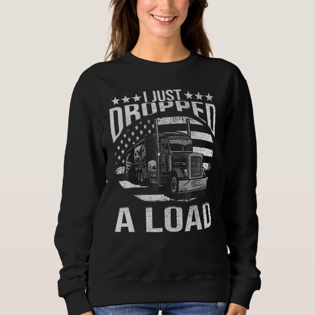 Sudadera I Just Dropped A Load Big Trucker Rig Truck Driver (Anverso)