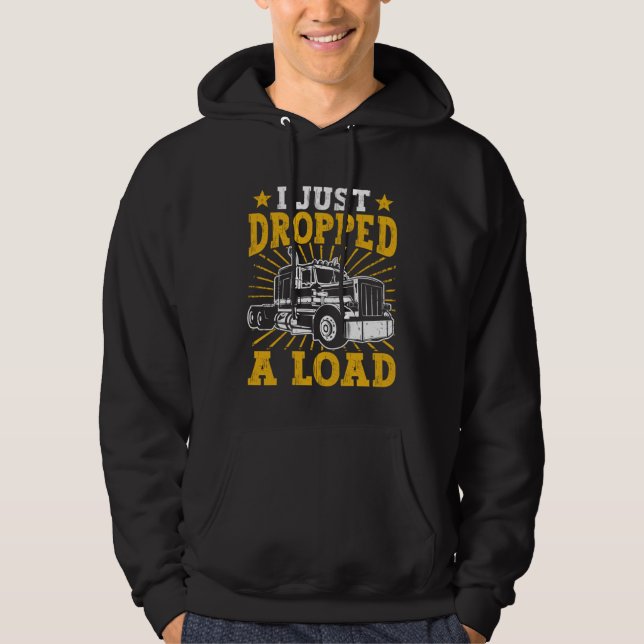 Sudadera I Just Dropped A Load Truck Driving Truck Driver (Anverso)