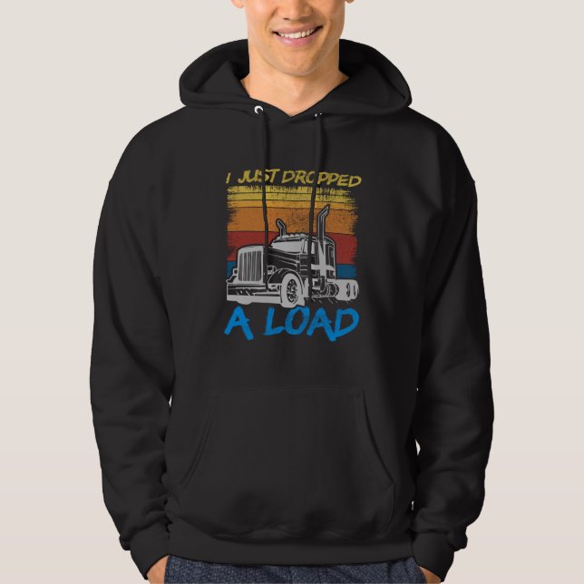 Sudadera I Just Dropped A Load Trucker Truck Driving (Anverso)