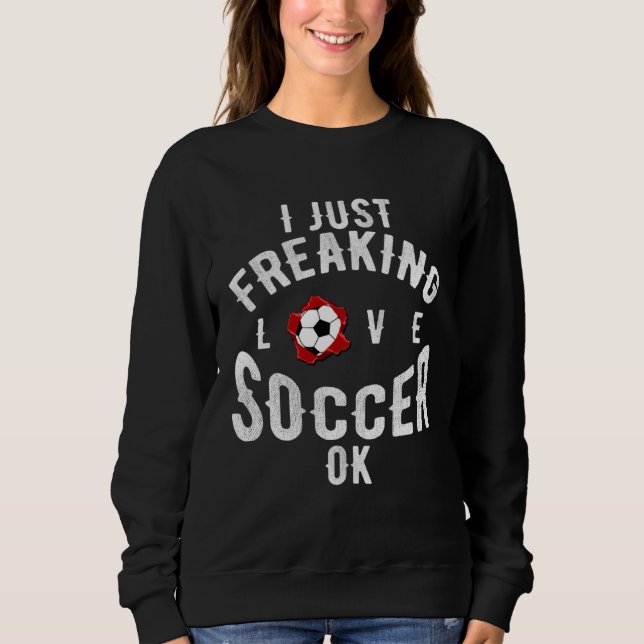 Sudadera I Just Freaking Love Soccer OK Sports League Game (Anverso)