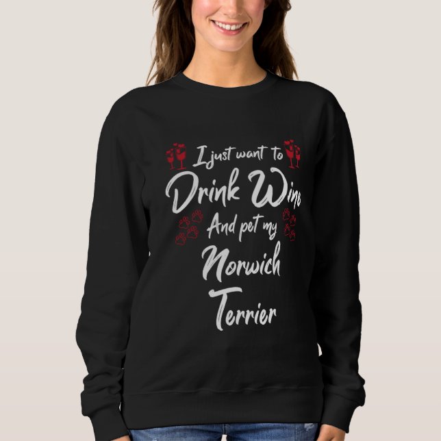 Sudadera I Just Wanna Drink Wine And Pet My Norwich Terrier (Anverso)