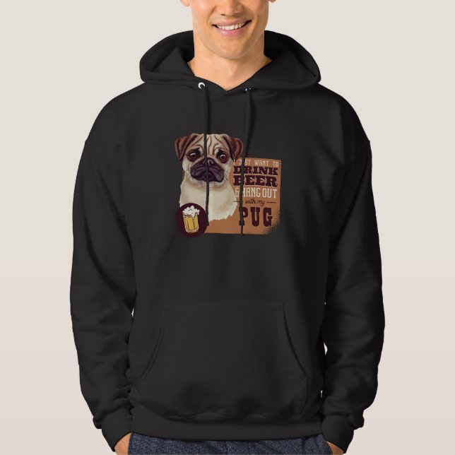 Sudadera I Just want to DRINK BEER and hang out with my Pug (Anverso)