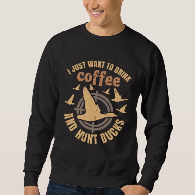 Sudadera I Just Want To Drink Coffee And Hunt Ducks (Anverso)