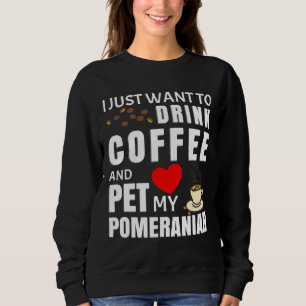 Sudadera I Just Want To Drink Coffee And Pet My Pomeranian 