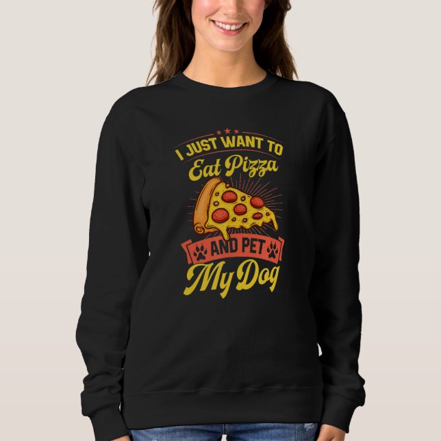 Sudadera I Just Want To Eat Pizza And Pet My Dog (Anverso)