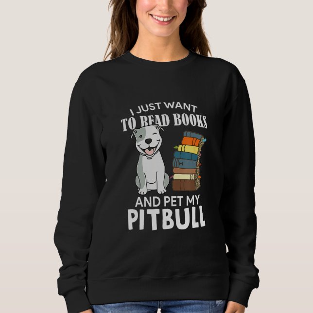 Sudadera I Just Want To Read Books And Pet My Pitbull Dog   (Anverso)