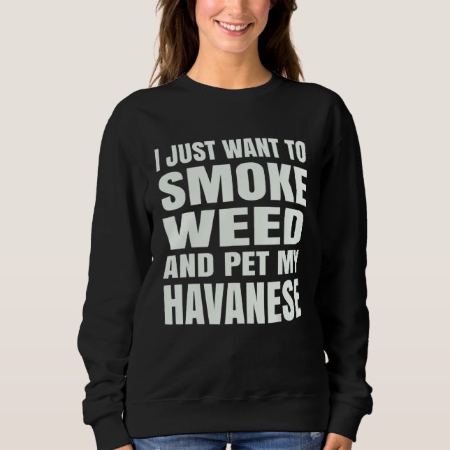 Sudadera I just want to smoke weed and pet my Havanese Ston (Anverso)