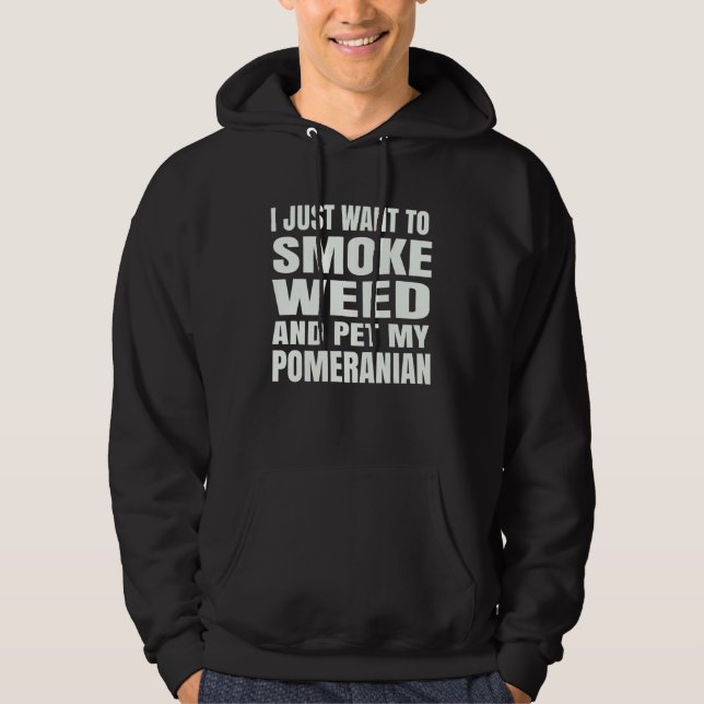 Sudadera I just want to smoke weed and pet my Pomeranian St (Anverso)