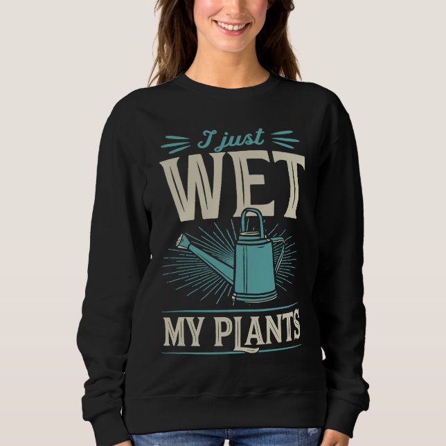 Sudadera I Just Wet My Plants  Trendy Cute Gardening Quote  (Anverso)