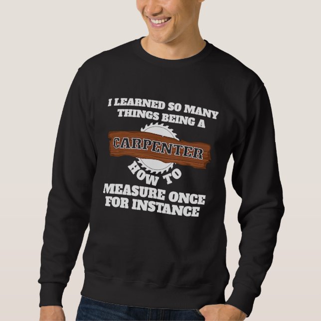 Sudadera I learnd so many things being a carpenter carpente (Anverso)