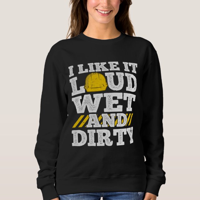 Sudadera I Like It Loud Wet & Dirty Saying Construction Sit (Anverso)