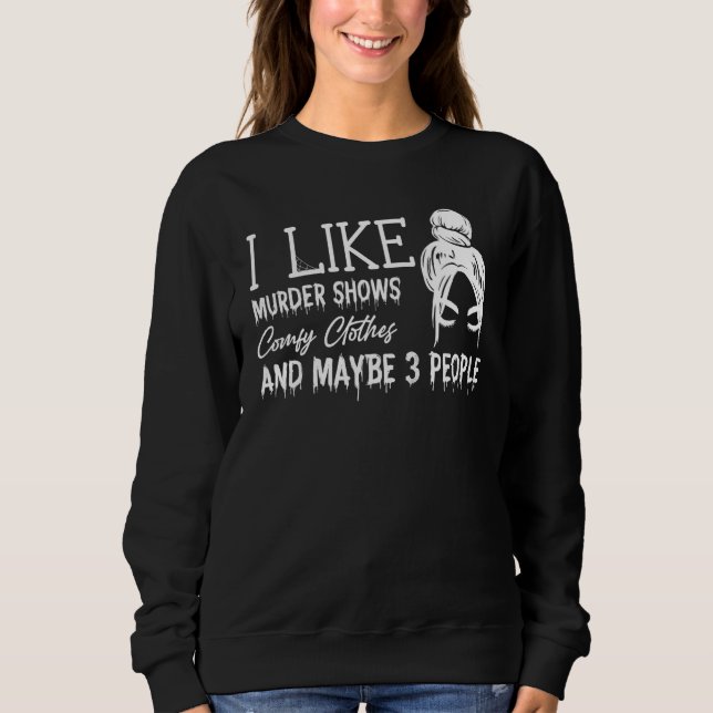Sudadera I Like Murder Shows Comfy Clothes And Maybe 3 Peop (Anverso)