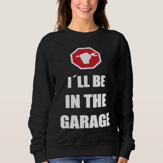 Sudadera I´ll be in the garage Car Mechanic