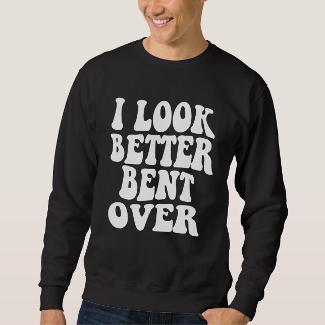 Sudadera I look better bent over Sarcastic Saying Trendy Qu (Anverso)