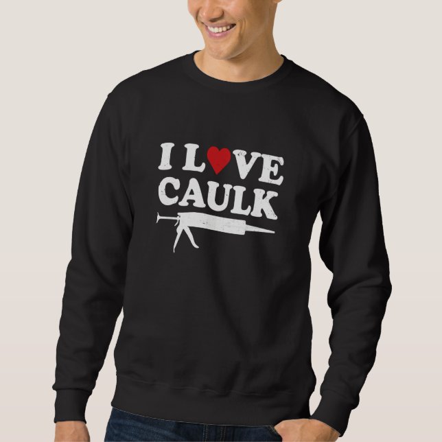 Sudadera I Love Caulk Handyman Contractor Caulk Gun Constru (Anverso)