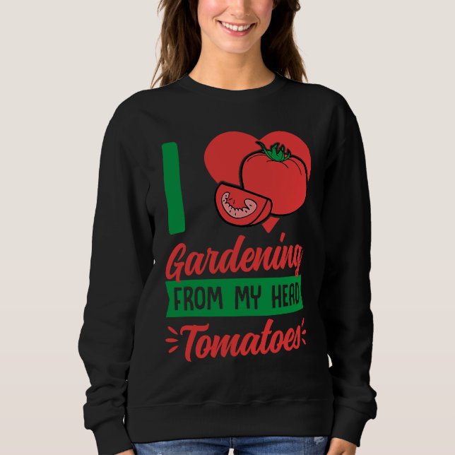 Sudadera I Love Gardening From My Head Tomatoes Cute Food P (Anverso)